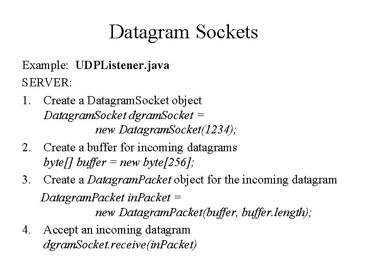 Datagram Sockets Example: UDPListener. java SERVER: 1. Create a Datagram. Socket object Datagram. Socket