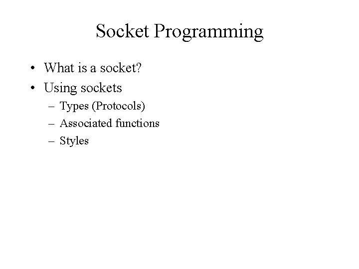 Socket Programming • What is a socket? • Using sockets – Types (Protocols) –