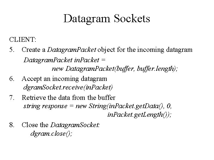 Datagram Sockets CLIENT: 5. Create a Datagram. Packet object for the incoming datagram Datagram.