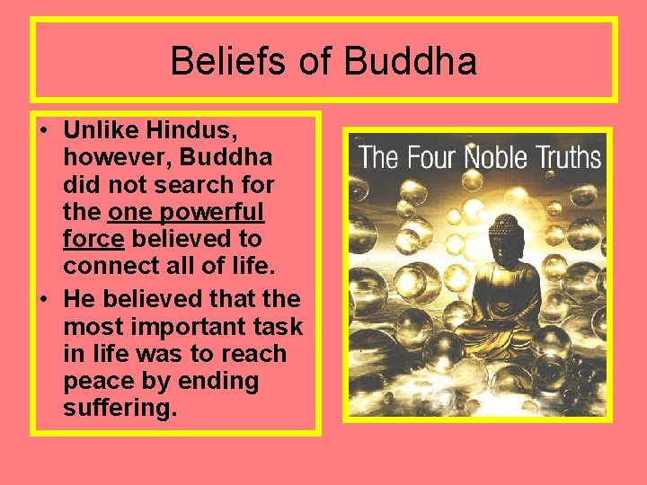 Beliefs of Buddha • Unlike Hindus, however, Buddha did not search for the one