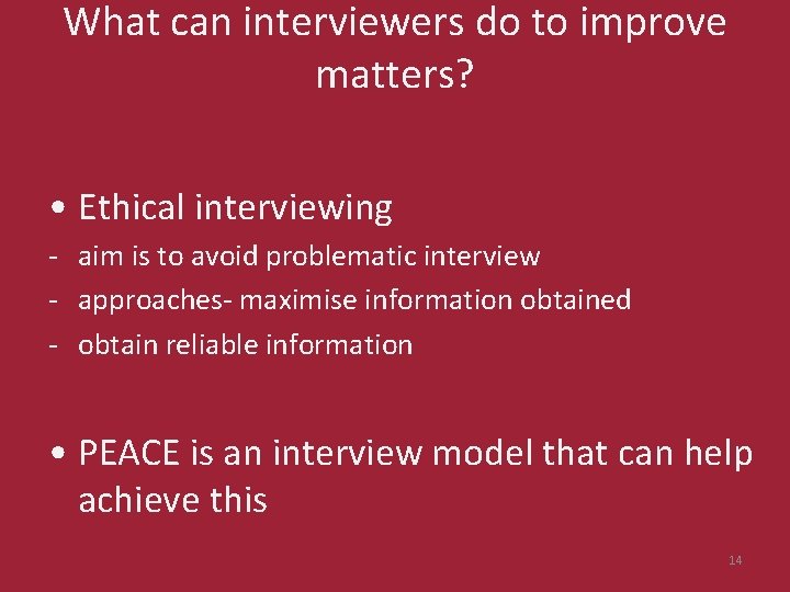 What can interviewers do to improve matters? • Ethical interviewing - aim is to