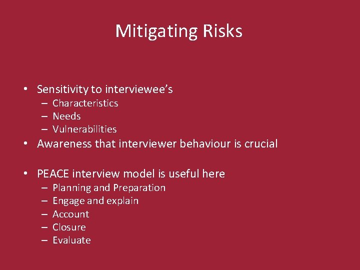 Mitigating Risks • Sensitivity to interviewee’s – Characteristics – Needs – Vulnerabilities • Awareness