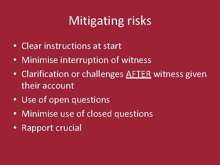 Mitigating risks • Clear instructions at start • Minimise interruption of witness • Clarification