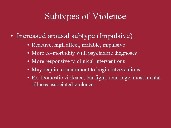 Subtypes of Violence • Increased arousal subtype (Impulsive) • • • Reactive, high affect,