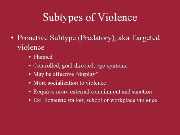 Subtypes of Violence • Proactive Subtype (Predatory), aka Targeted violence • • • Planned