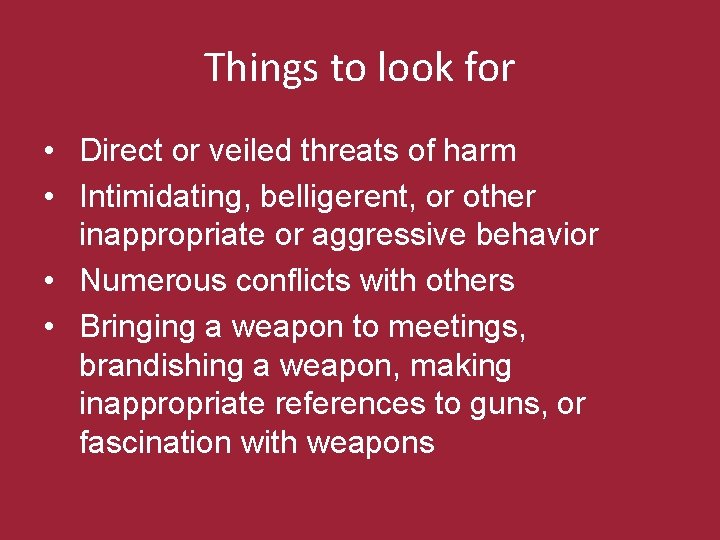 Things to look for • Direct or veiled threats of harm • Intimidating, belligerent,