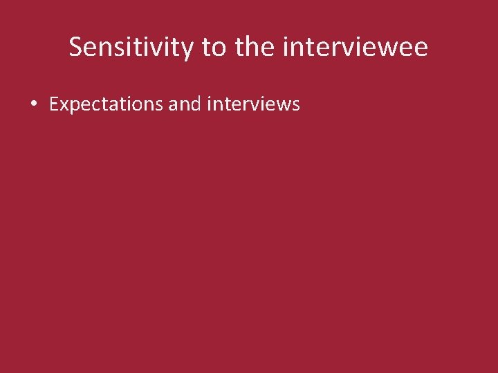 Sensitivity to the interviewee • Expectations and interviews 