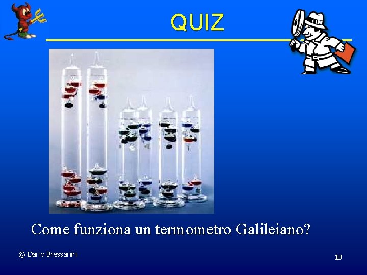 QUIZ Come funziona un termometro Galileiano? © Dario Bressanini 18 