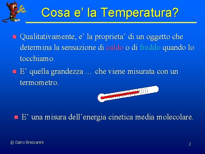 Cosa e’ la Temperatura? n Qualitativamente, e’ la proprieta’ di un oggetto che determina