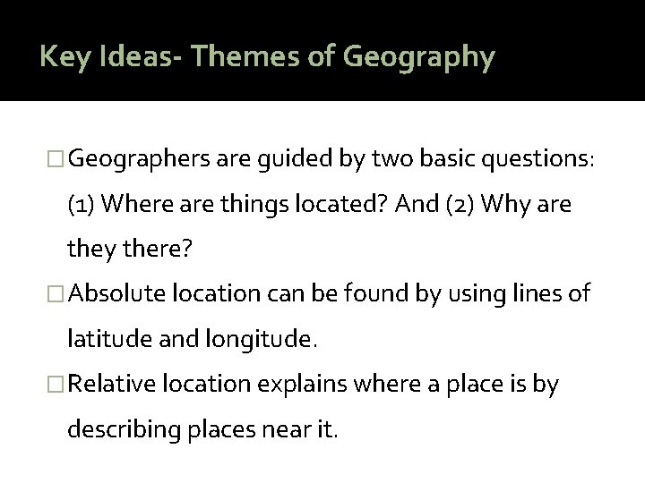 Key Ideas- Themes of Geography �Geographers are guided by two basic questions: (1) Where