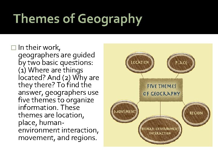 Themes of Geography � In their work, geographers are guided by two basic questions: