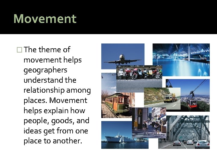 Movement � The theme of movement helps geographers understand the relationship among places. Movement