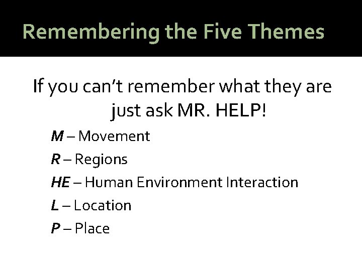 Remembering the Five Themes If you can’t remember what they are just ask MR.