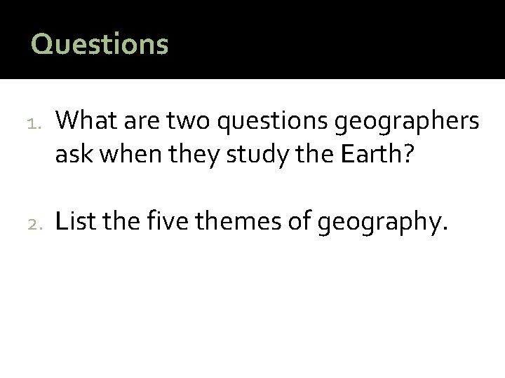 Questions 1. What are two questions geographers ask when they study the Earth? 2.