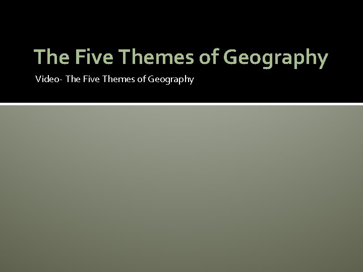 The Five Themes of Geography Video- The Five Themes of Geography 