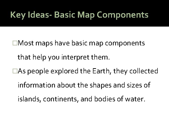 Key Ideas- Basic Map Components �Most maps have basic map components that help you