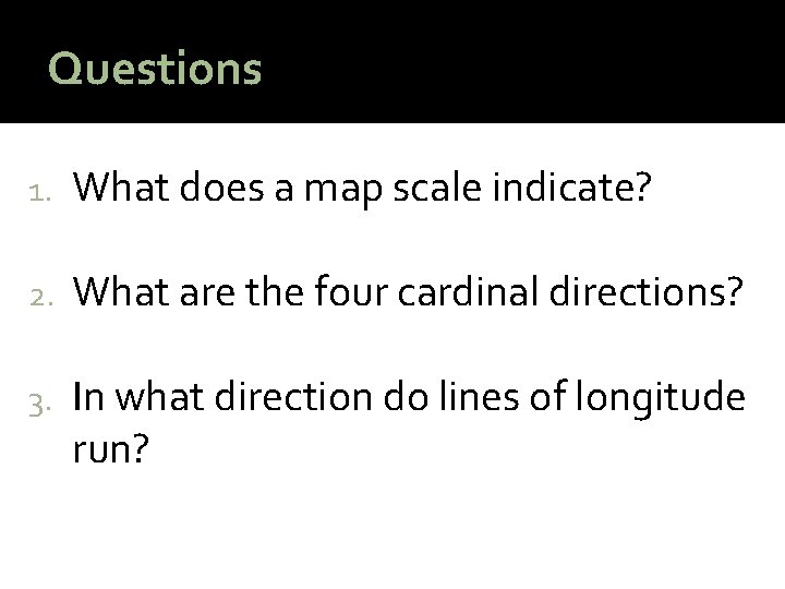 Questions 1. What does a map scale indicate? 2. What are the four cardinal