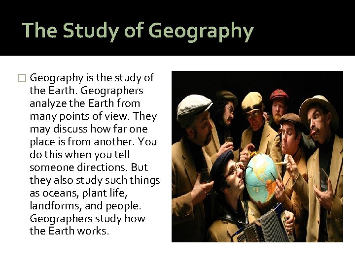 The Study of Geography � Geography is the study of the Earth. Geographers analyze