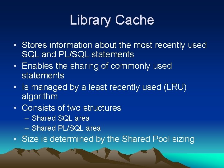 Library Cache • Stores information about the most recently used SQL and PL/SQL statements