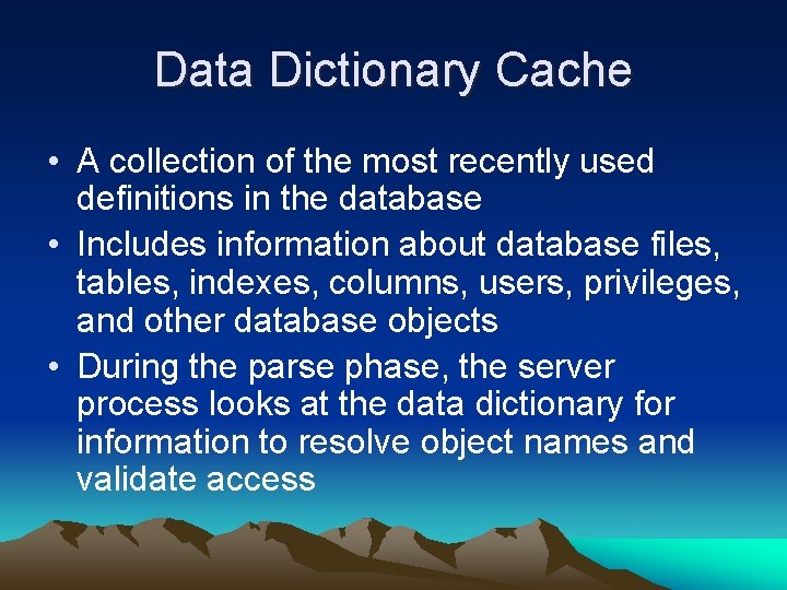 Data Dictionary Cache • A collection of the most recently used definitions in the