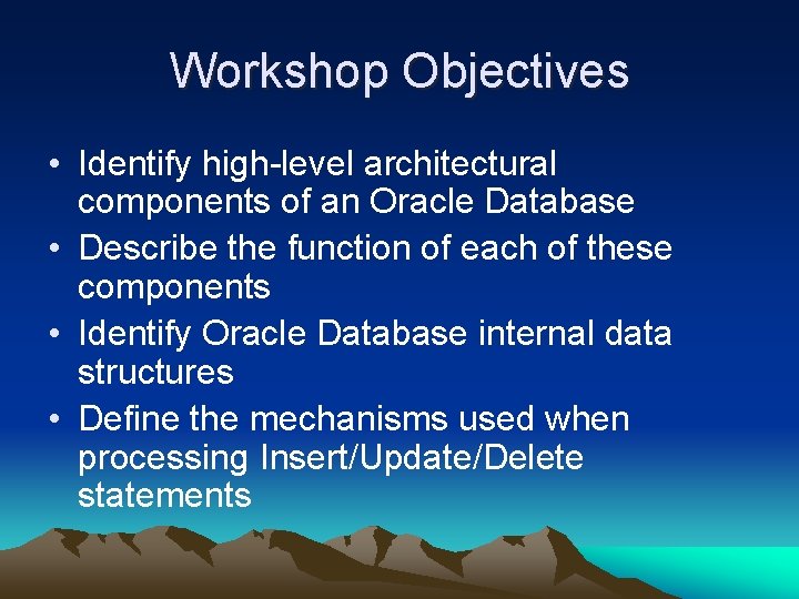 Workshop Objectives • Identify high-level architectural components of an Oracle Database • Describe the