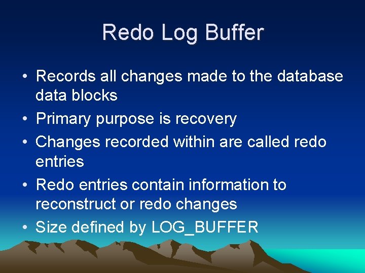 Redo Log Buffer • Records all changes made to the database data blocks •