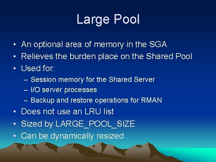 Large Pool • An optional area of memory in the SGA • Relieves the