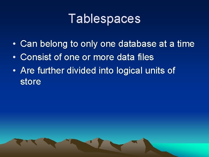 Tablespaces • Can belong to only one database at a time • Consist of