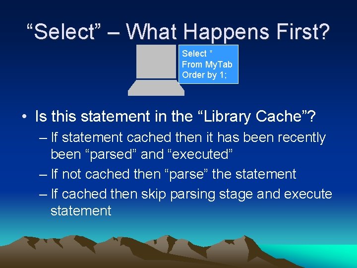 “Select” – What Happens First? Select * From My. Tab Order by 1; •
