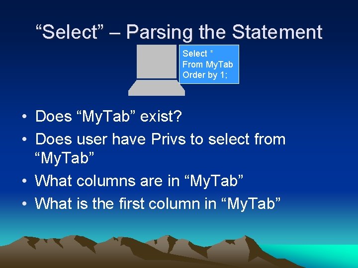 “Select” – Parsing the Statement Select * From My. Tab Order by 1; •