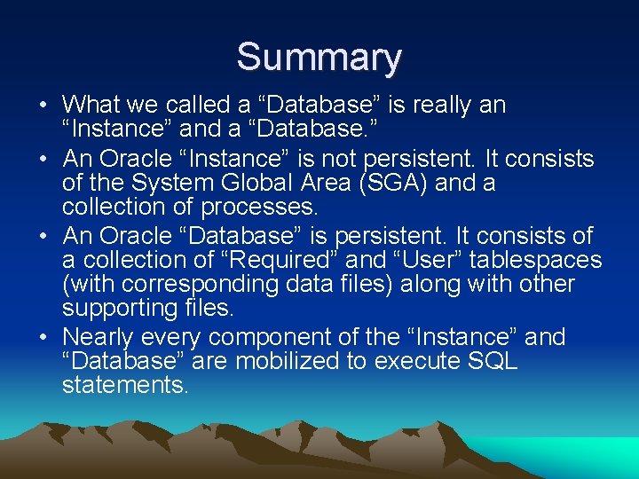 Summary • What we called a “Database” is really an “Instance” and a “Database.