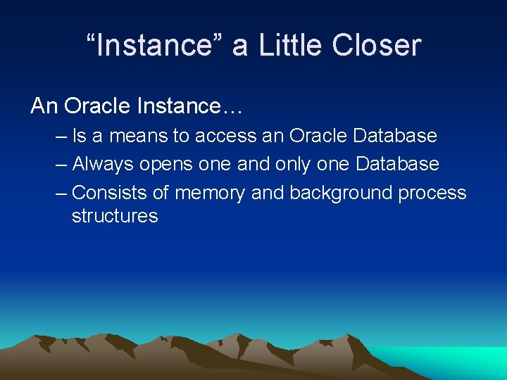 “Instance” a Little Closer An Oracle Instance… – Is a means to access an