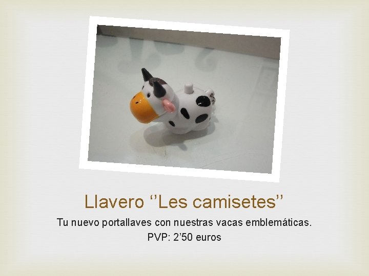 Llavero ‘’Les camisetes’’ Tu nuevo portallaves con nuestras vacas emblemáticas. PVP: 2’ 50 euros