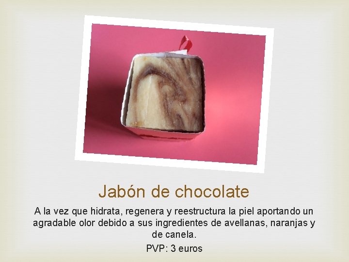 Jabón de chocolate A la vez que hidrata, regenera y reestructura la piel aportando