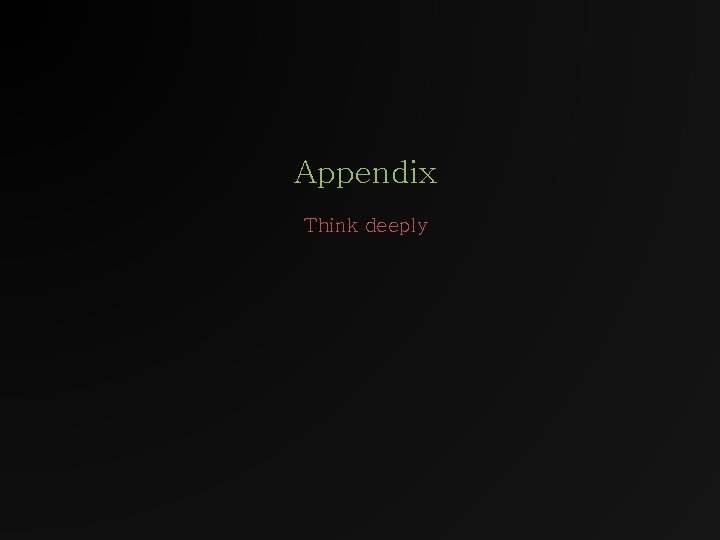 Appendix Think deeply 