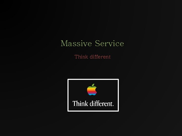 Massive Service Think different 