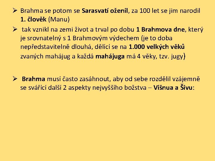 Ø Brahma se potom se Sarasvatí oženil, za 100 let se jim narodil 1.