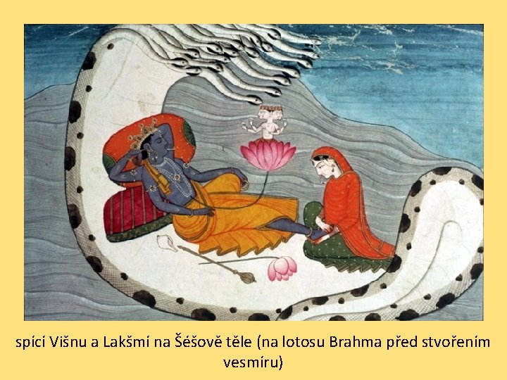 spící Višnu a Lakšmí na Šéšově těle (na lotosu Brahma před stvořením vesmíru) 