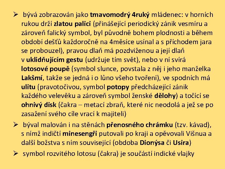 Ø bývá zobrazován jako tmavomodrý 4 ruký mládenec: v horních rukou drží zlatou palici
