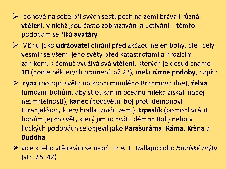 Ø bohové na sebe při svých sestupech na zemi brávali různá vtělení, v nichž
