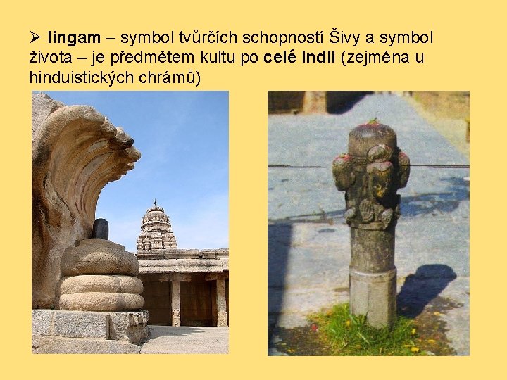 Ø lingam – symbol tvůrčích schopností Šivy a symbol života – je předmětem kultu