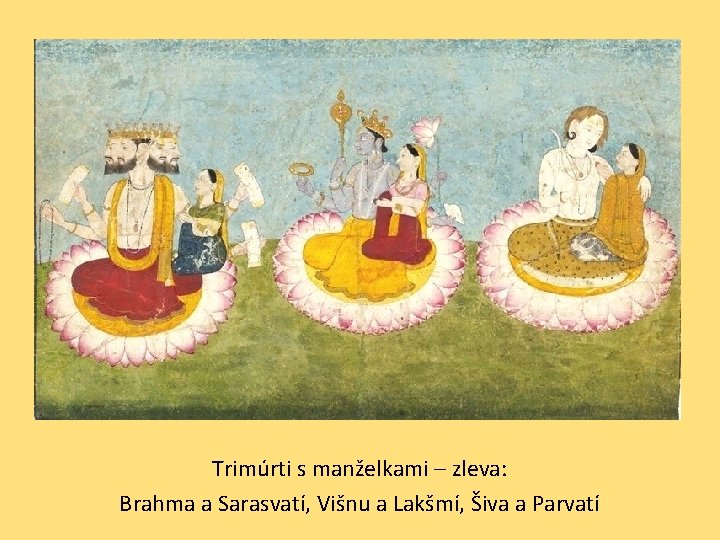 Trimúrti s manželkami – zleva: Brahma a Sarasvatí, Višnu a Lakšmí, Šiva a Parvatí