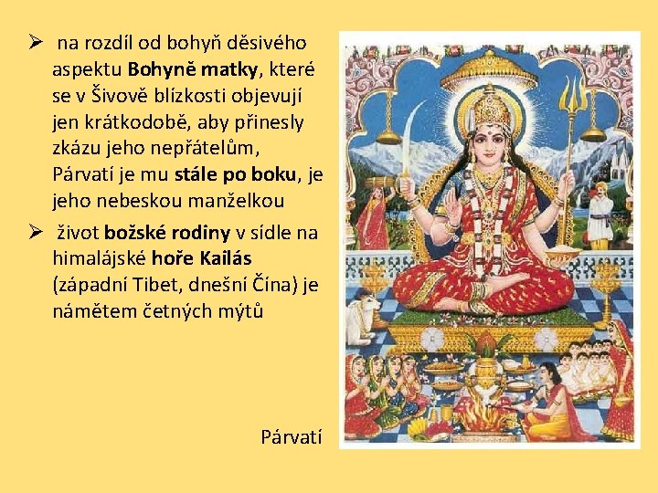 Ø na rozdíl od bohyň děsivého aspektu Bohyně matky, které se v Šivově blízkosti