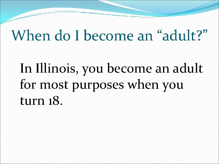 When do I become an “adult? ” In Illinois, you become an adult for