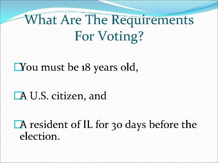 What Are The Requirements For Voting? �You must be 18 years old, �A U.