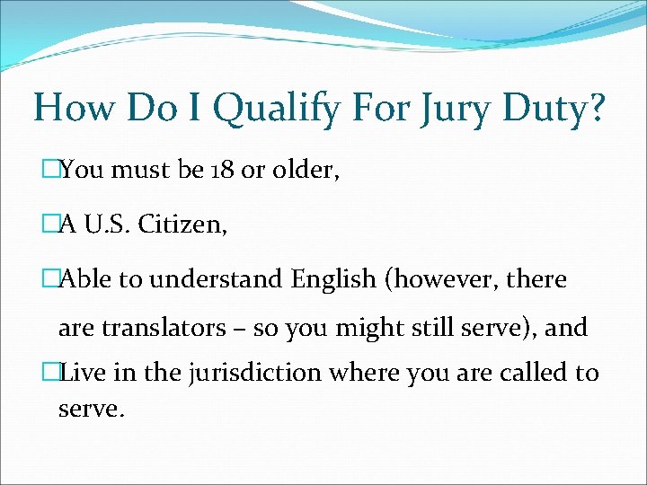 How Do I Qualify For Jury Duty? �You must be 18 or older, �A