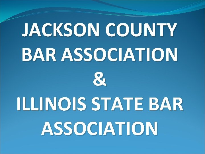 JACKSON COUNTY BAR ASSOCIATION & ILLINOIS STATE BAR ASSOCIATION 