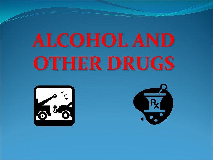 ALCOHOL AND OTHER DRUGS 