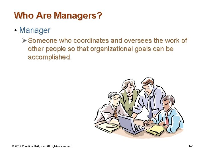 Who Are Managers? • Manager Ø Someone who coordinates and oversees the work of