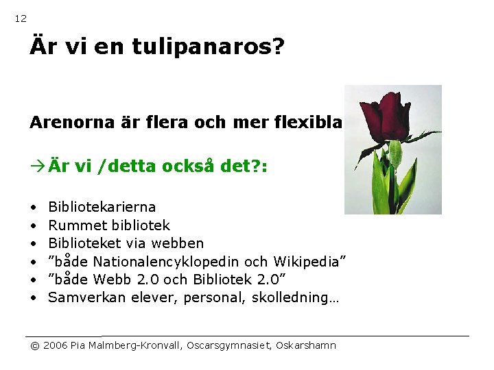 12 Är vi en tulipanaros? Arenorna är flera och mer flexibla Är vi /detta